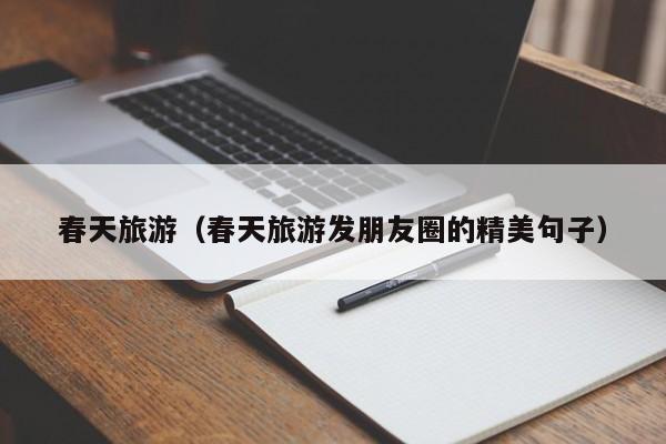 春天旅游（春天旅游发朋友圈的精美句子）
